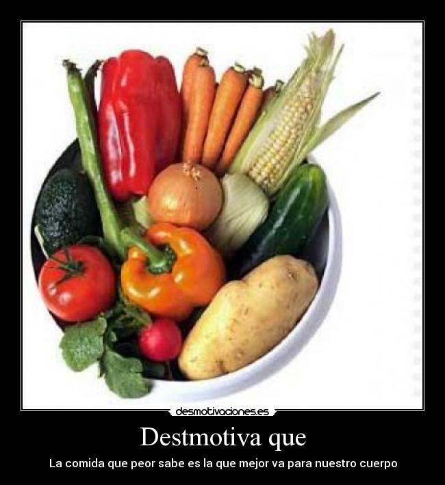 Destmotiva que - La comida que peor sabe es la que mejor va para nuestro cuerpo
