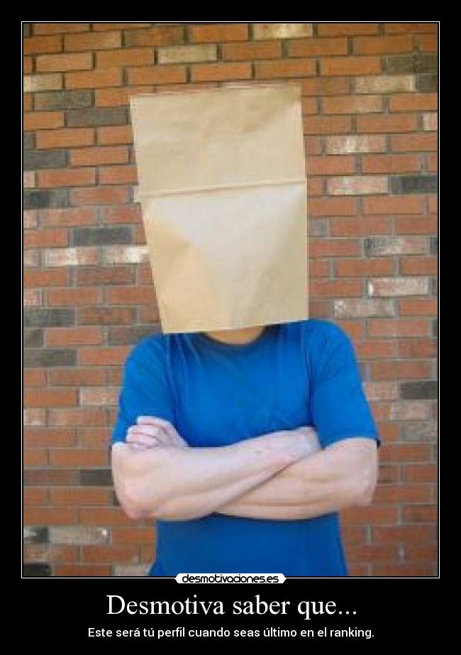 Desmotiva saber que... - Este será tú perfil cuando seas último en el ranking.