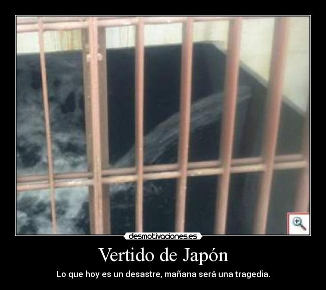 Vertido de Japón - Lo que hoy es un desastre, mañana será una tragedia.