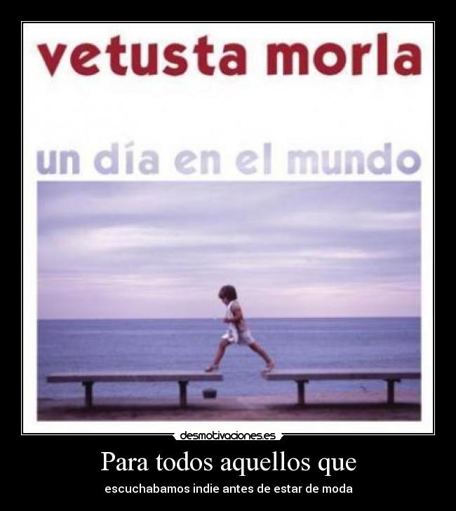 Para todos aquellos que - escuchabamos indie antes de estar de moda