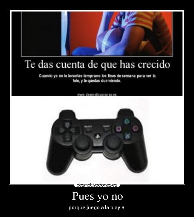 Pues yo no - porque juego a la play 3