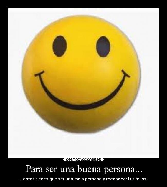Para ser una buena persona... - ...antes tienes que ser una mala persona y reconocer tus fallos.