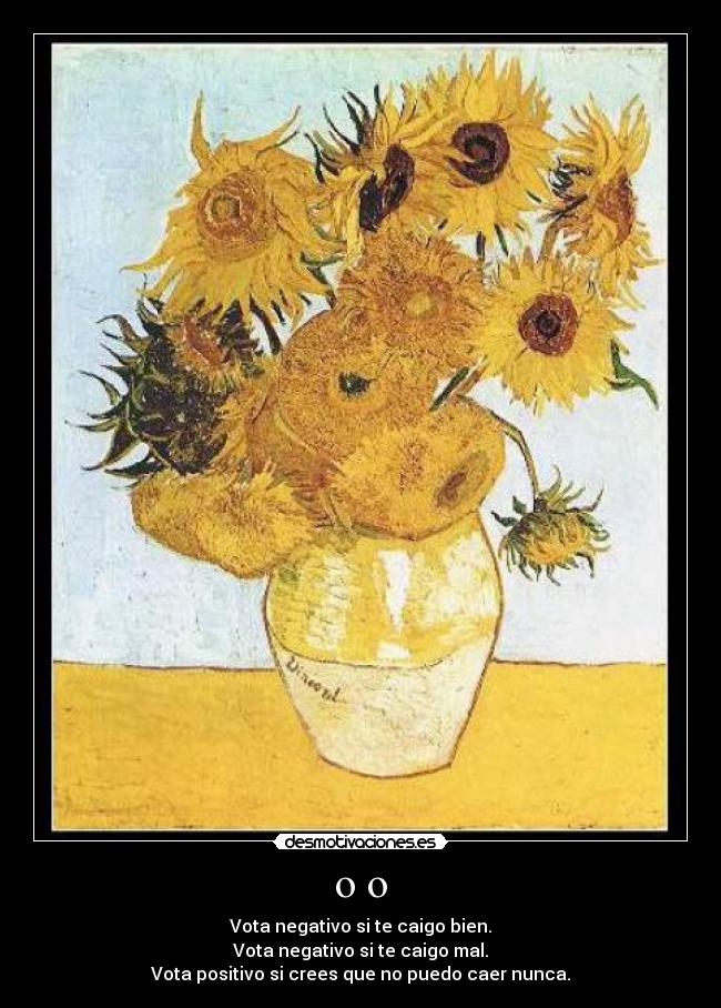 o o - Vota negativo si te caigo bien.
Vota negativo si te caigo mal.
Vota positivo si crees que no puedo caer nunca.