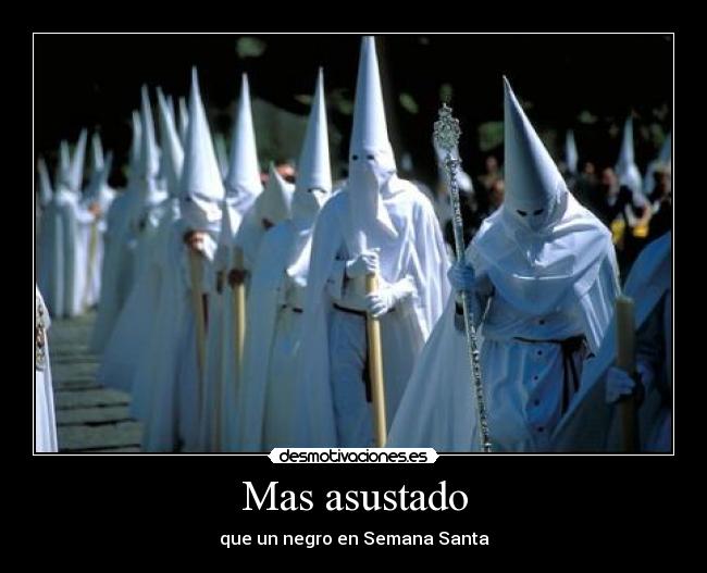 Mas asustado - que un negro en Semana Santa