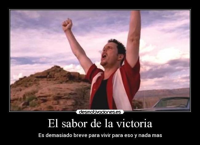 El sabor de la victoria - Es demasiado breve para vivir para eso y nada mas