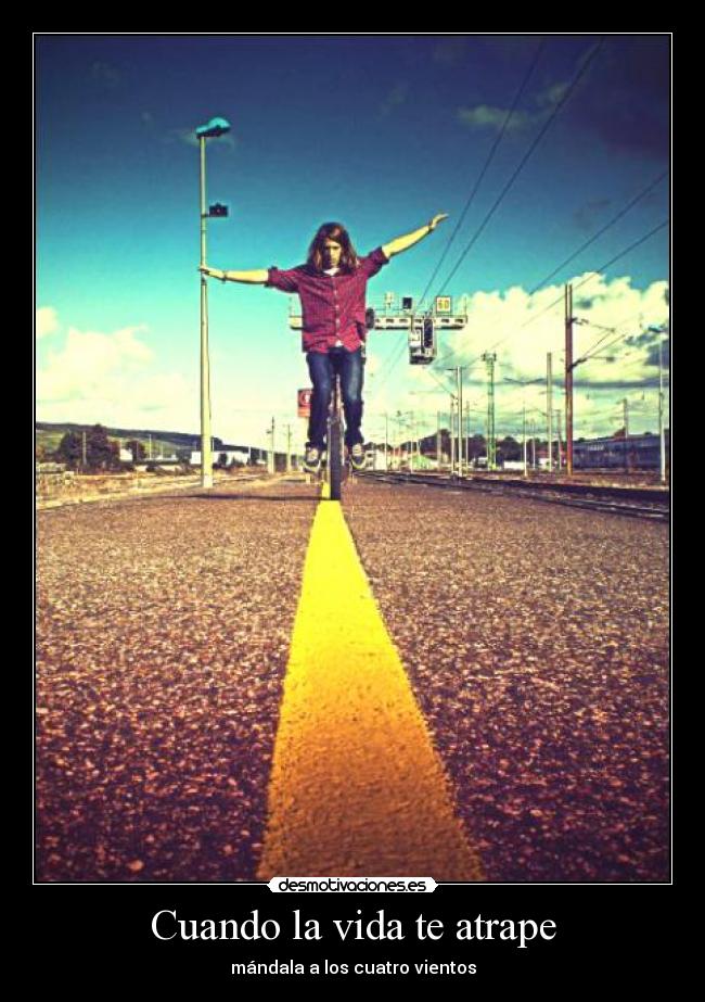 Cuando la vida te atrape - mándala a los cuatro vientos