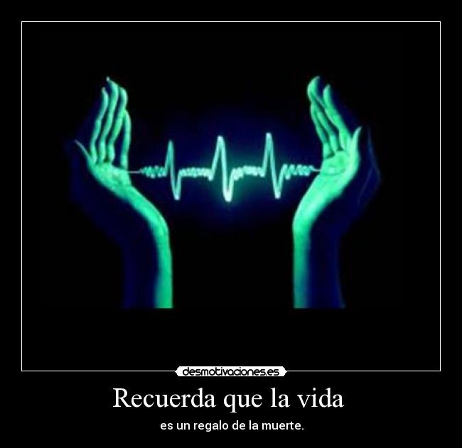 Recuerda que la vida -