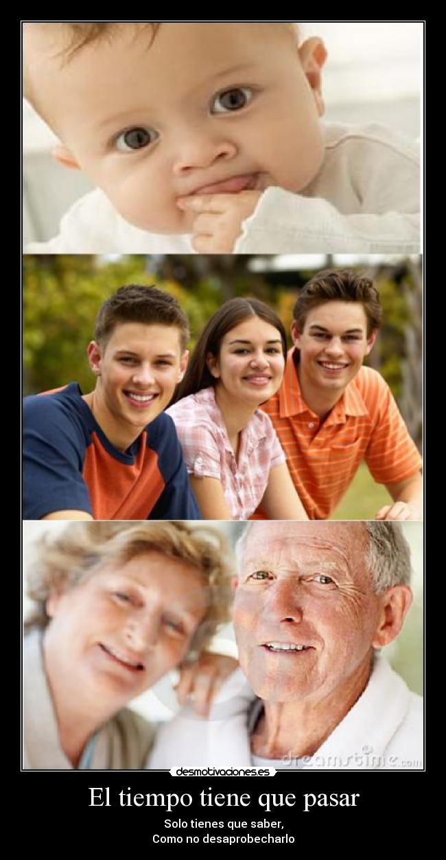El tiempo tiene que pasar - Solo tienes que saber,
Como no desaprobecharlo