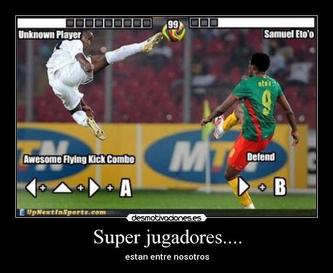 Super jugadores.... - estan entre nosotros
