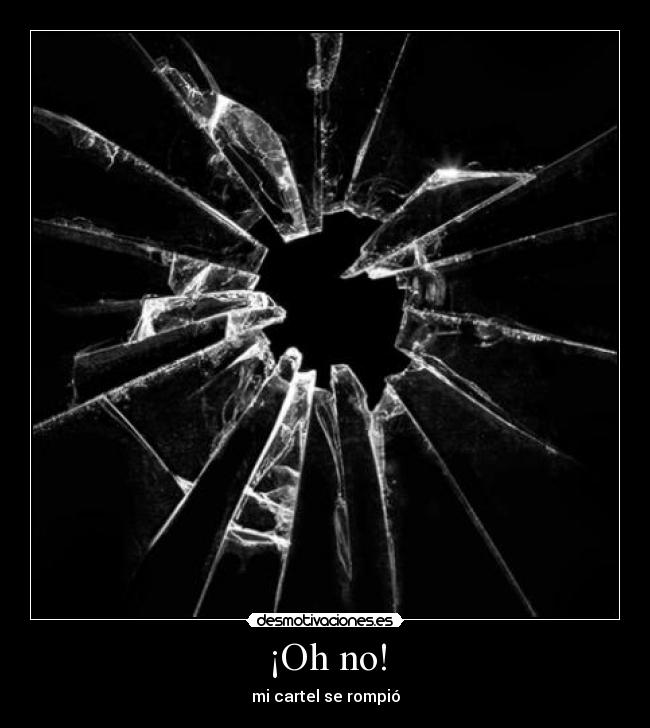 ¡Oh no! - mi cartel se rompió
