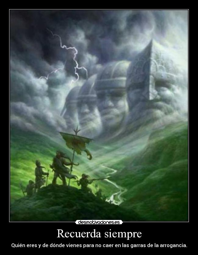 Recuerda siempre - Quién eres y de dónde vienes para no caer en las garras de la arrogancia.