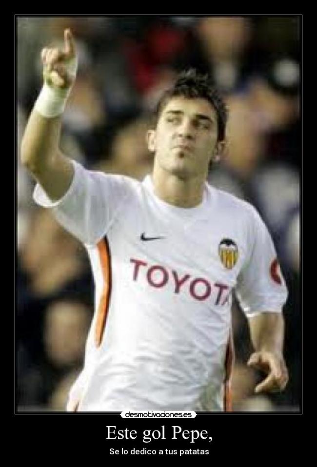 Este gol Pepe, - Se lo dedico a tus patatas