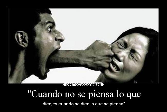Cuando no se piensa lo que - dice,es cuando se dice lo que se piensa