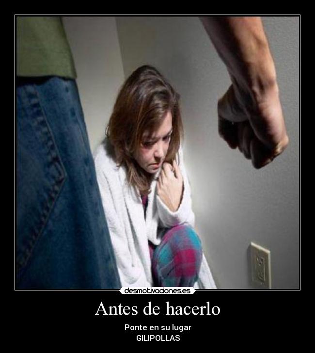 Antes de hacerlo - Ponte en su lugar
GILIPOLLAS