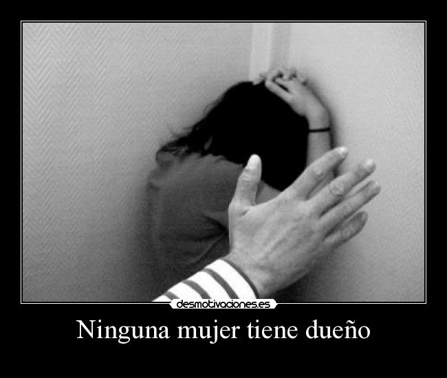 Ninguna mujer tiene dueño -