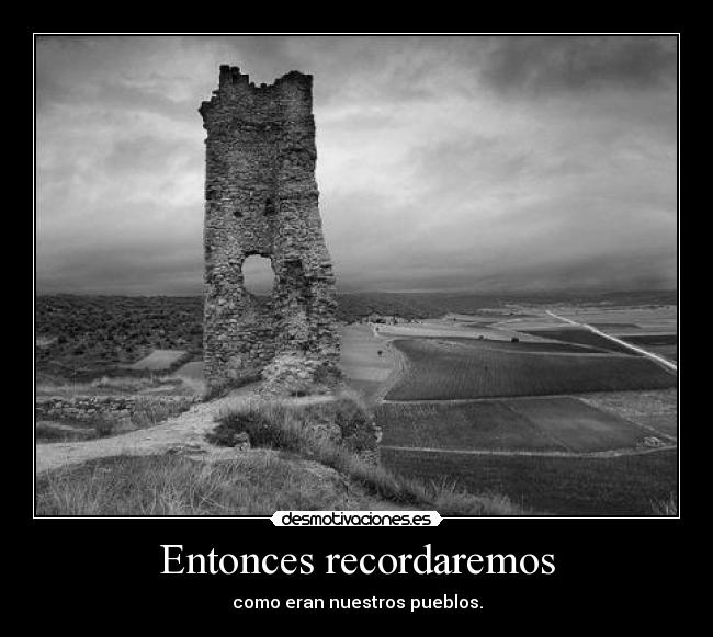 Entonces recordaremos - como eran nuestros pueblos.