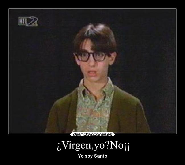 ¿Virgen,yo?No¡¡ -
