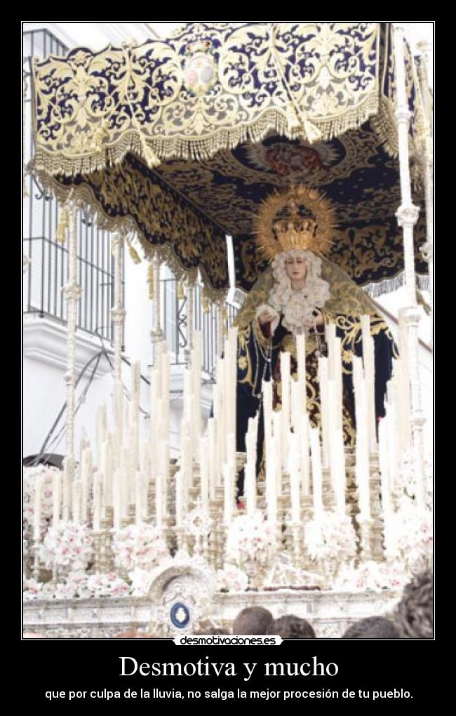 Desmotiva y mucho - que por culpa de la lluvia, no salga la mejor procesión de tu pueblo.