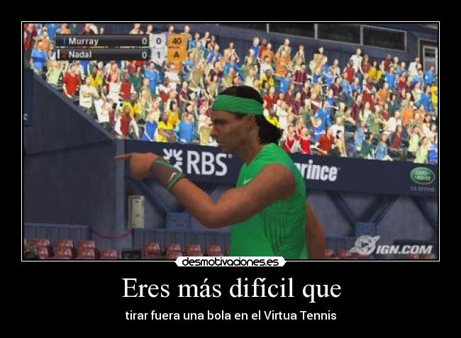 Eres más difícil que - tirar fuera una bola en el Virtua Tennis