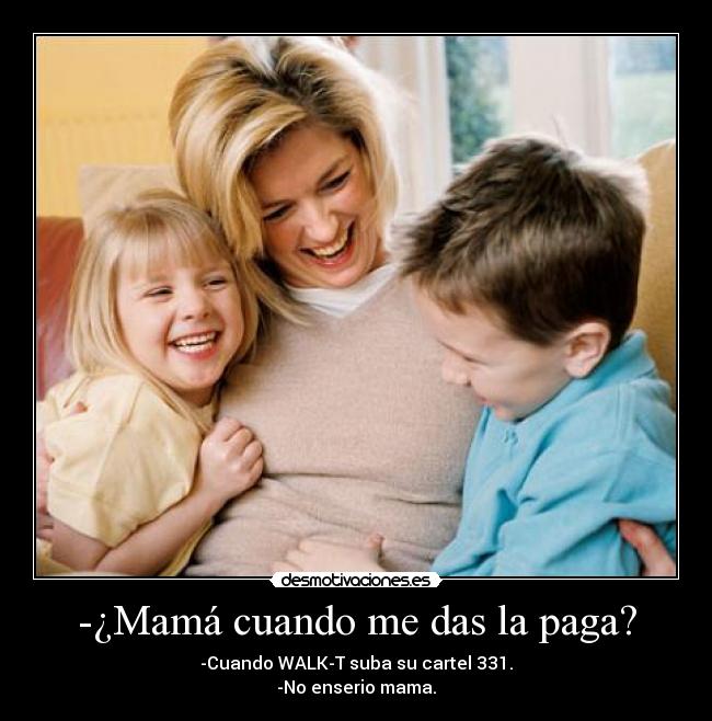 -¿Mamá cuando me das la paga? -