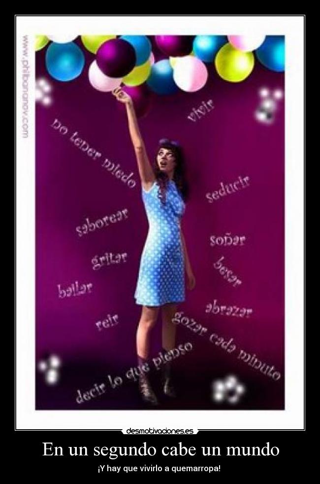 En un segundo cabe un mundo - ¡Y hay que vivirlo a quemarropa! 