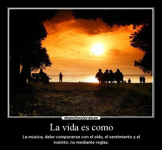 La vida es como -