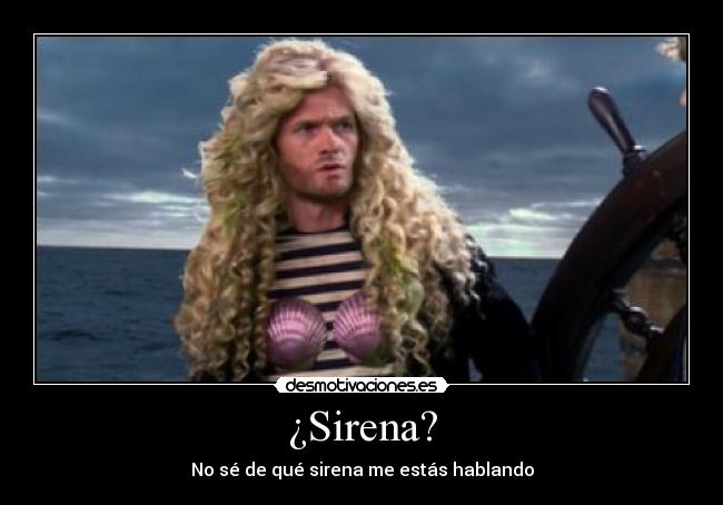 ¿Sirena? - No sé de qué sirena me estás hablando