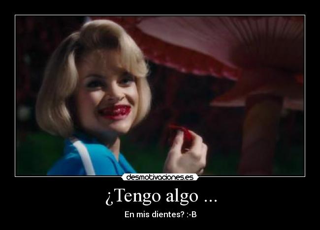 ¿Tengo algo ... - En mis dientes? :-B