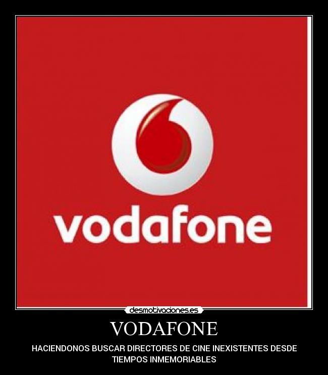 VODAFONE - HACIENDONOS BUSCAR DIRECTORES DE CINE INEXISTENTES DESDE
TIEMPOS INMEMORIABLES