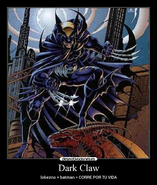 Dark Claw - lobezno + batman = CORRE POR TU VIDA