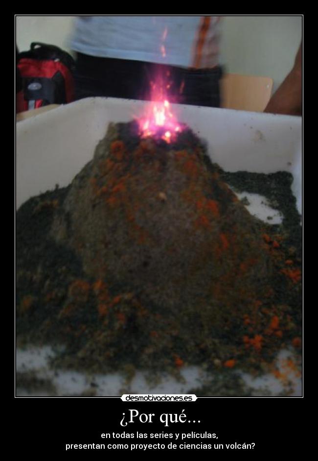 ¿Por qué... - en todas las series y películas,
 presentan como proyecto de ciencias un volcán?