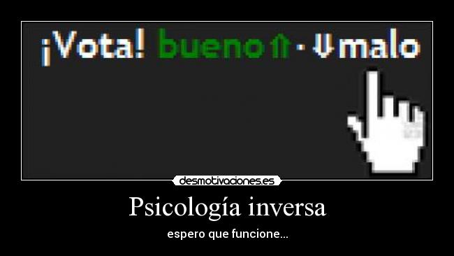 Psicología inversa - espero que funcione...