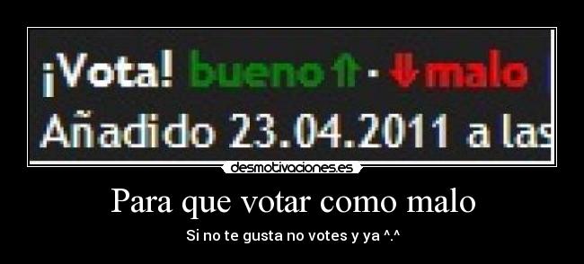 Para que votar como malo -