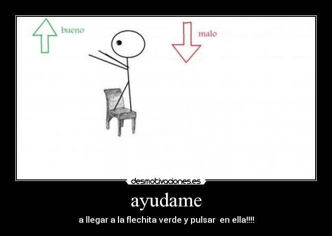 ayudame - a llegar a la flechita verde y pulsar  en ella!!!!