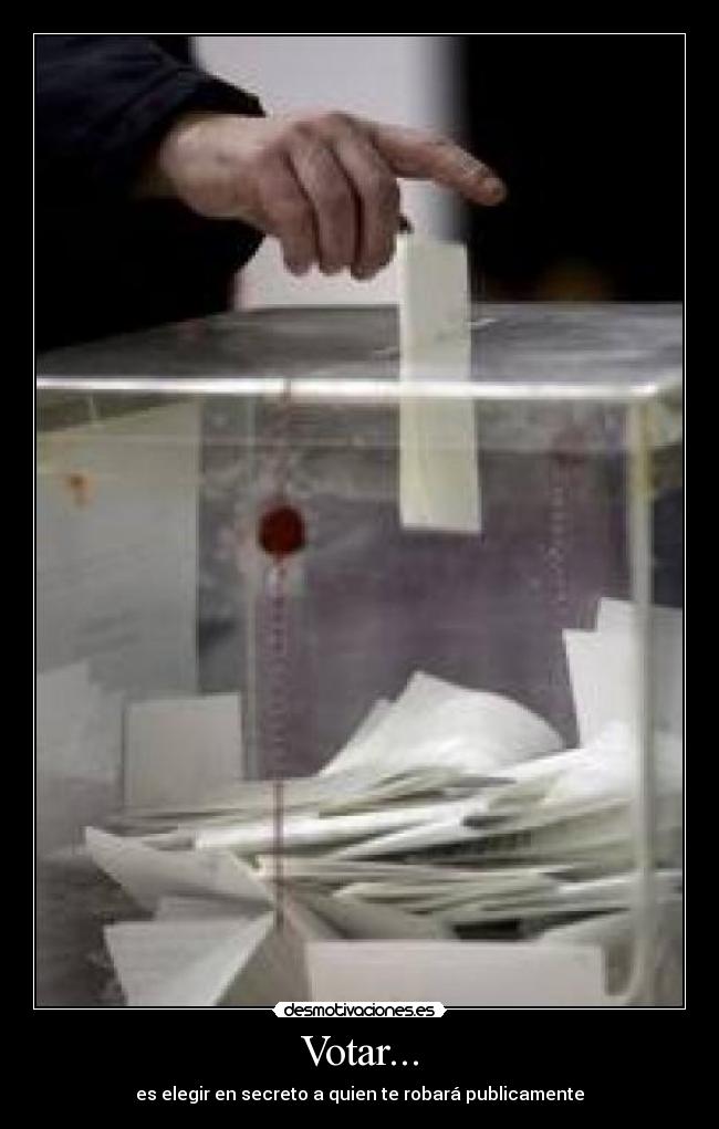Votar... - es elegir en secreto a quien te robará publicamente