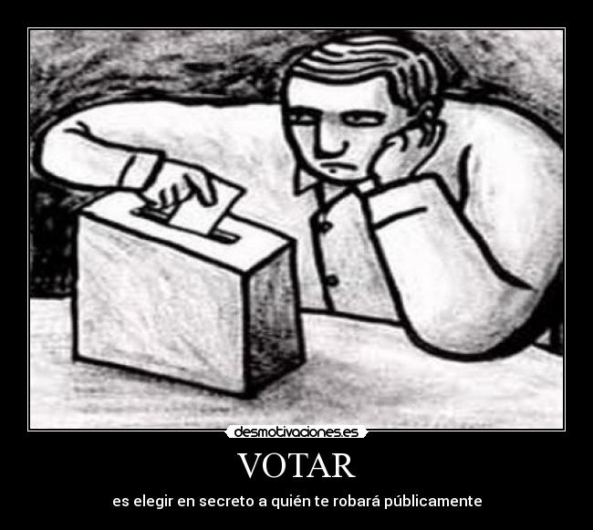 VOTAR - es elegir en secreto a quién te robará públicamente