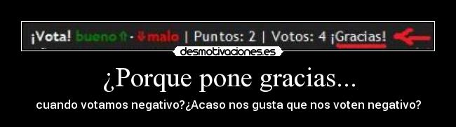 ¿Porque pone gracias... - cuando votamos negativo?¿Acaso nos gusta que nos voten negativo?