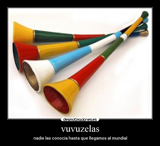 vuvuzelas - nadie las conocia hasta que llegamos al mundial