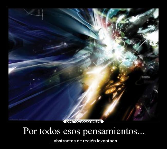 Por todos esos pensamientos... -