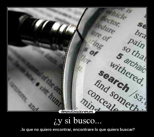 ¿y si busco... - ..lo que no quiero encontrar, encontrare lo que quiero buscar?