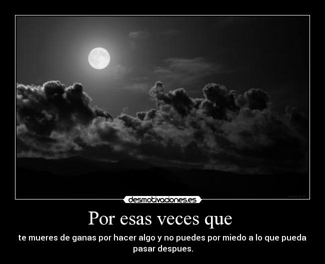 Por esas veces que -