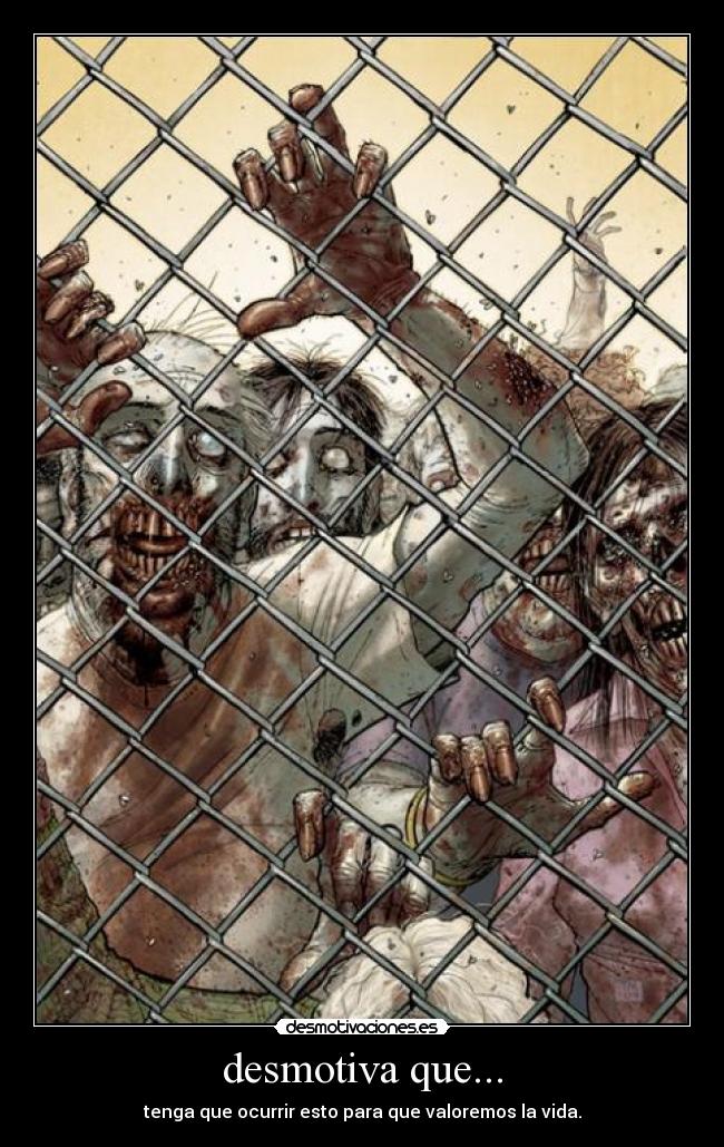 desmotiva que... - tenga que ocurrir esto para que valoremos la vida.