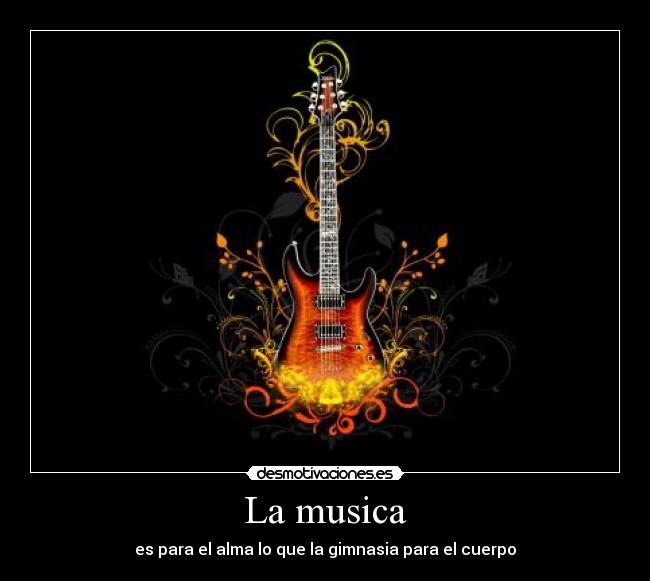 La musica - es para el alma lo que la gimnasia para el cuerpo