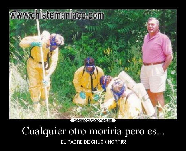 Cualquier otro moriria pero es... - EL PADRE DE CHUCK NORRIS!