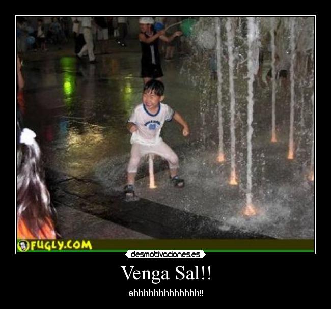 Venga Sal!! - ahhhhhhhhhhhhh!!