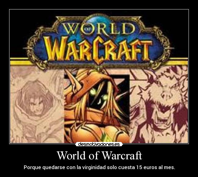 World of Warcraft - Porque quedarse con la virginidad solo cuesta 15 euros al mes.
