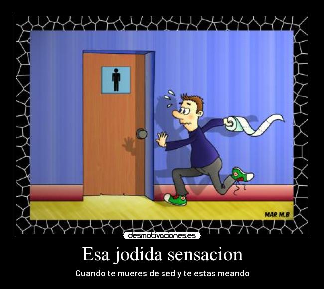 Esa jodida sensacion - Cuando te mueres de sed y te estas meando