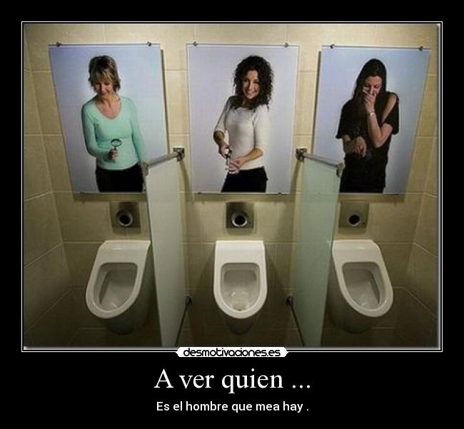 A ver quien ... - Es el hombre que mea hay .