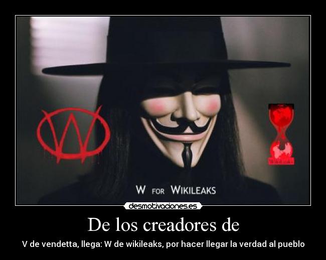 De los creadores de - V de vendetta, llega: W de wikileaks, por hacer llegar la verdad al pueblo