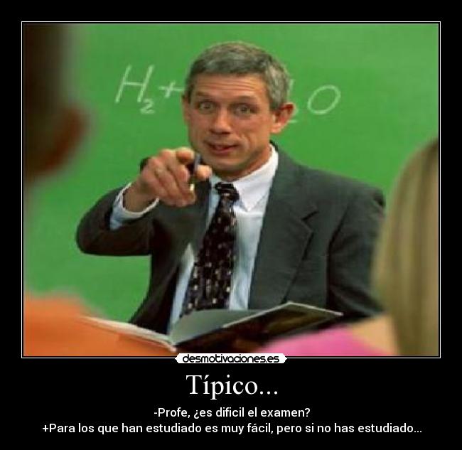 Típico... - -Profe, ¿es dificil el examen?
+Para los que han estudiado es muy fácil, pero si no has estudiado...